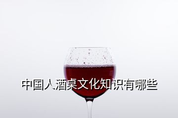 中国人酒桌文化知识有哪些