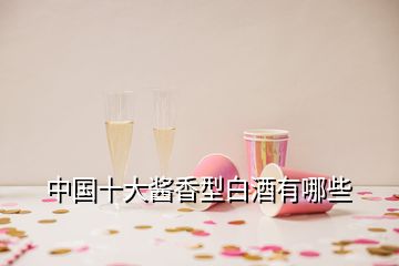 中国十大酱香型白酒有哪些