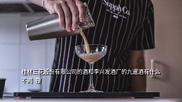 桂林三花股份有限公司的酒和李兴发酒厂的九暹酒有什么不同  搜
