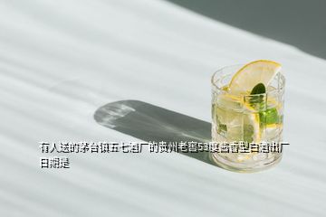 有人送的茅台镇五七酒厂的贵州老窖53度酱香型白酒出厂日期是