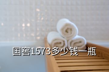 国窖1573多少钱一瓶