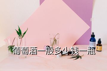 葡萄酒一般多少钱一瓶