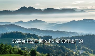 53茅台十五年 回收多少钱 99年出厂的