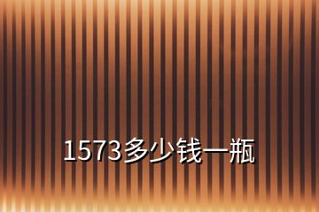 1573多少钱一瓶