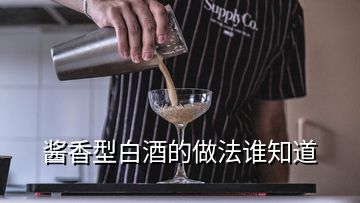 酱香型白酒的做法谁知道