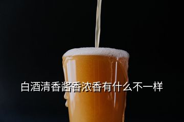白酒清香酱香浓香有什么不一样