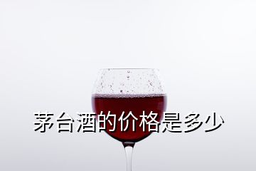 茅台酒的价格是多少