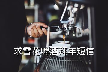 求雪花啤酒拜年短信