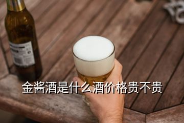 金酱酒是什么酒价格贵不贵