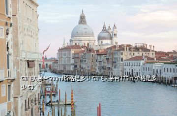 53飞天茅台500ml价格是多少 53飞天茅台375ml价格是多少 52
