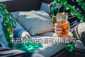 未开封以的白酒可以横置吗