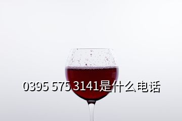 0395 575 3141是什么电话