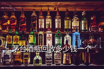 茅台酒瓶回收多少钱一个