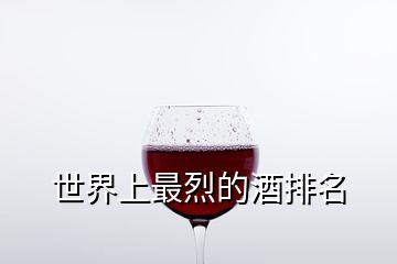 世界上最烈的酒排名