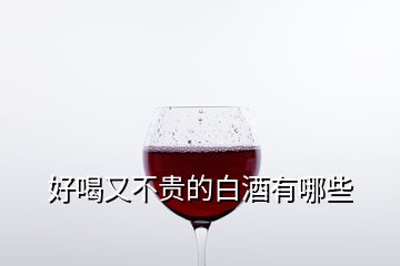 好喝又不贵的白酒有哪些