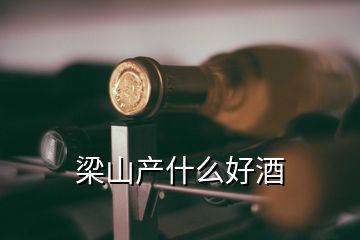 梁山产什么好酒