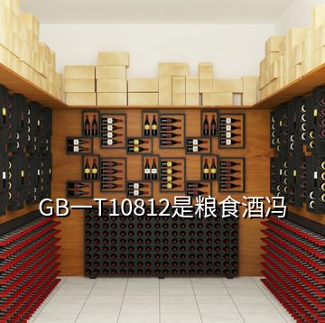 GB一T10812是粮食酒冯