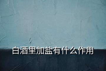 白酒里加盐有什么作用