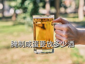 腌制咸蛋要放多少酒