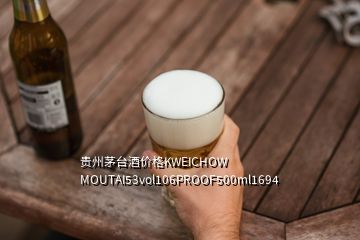 贵州茅台酒价格KWEICHOW MOUTAI53vol106PROOF500ml1694