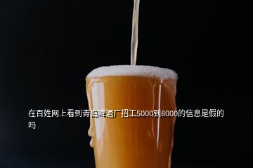 在百姓网上看到青岛啤酒厂招工5000到8000的信息是假的吗