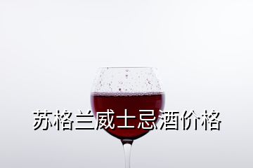 苏格兰威士忌酒价格