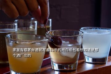 家里有瓶茅台酒就写着83年的用白纸包着想知道是那个酒厂出的