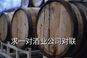 求一对酒业公司对联