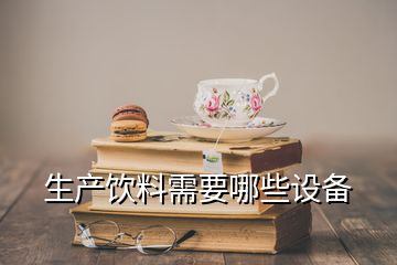 生产饮料需要哪些设备