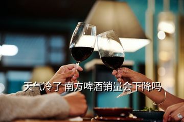 天气冷了 南方啤酒销量会下降吗