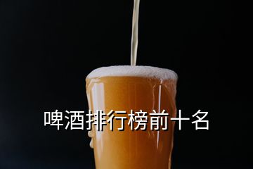 啤酒排行榜前十名