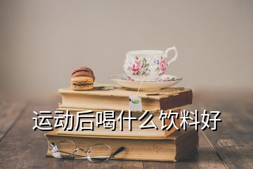 运动后喝什么饮料好