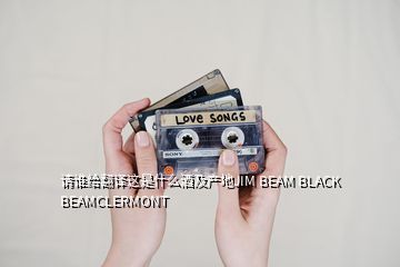 请谁给翻译这是什么酒及产地JIM BEAM BLACK BEAMCLERMONT