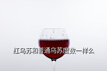红乌苏和普通乌苏度数一样么