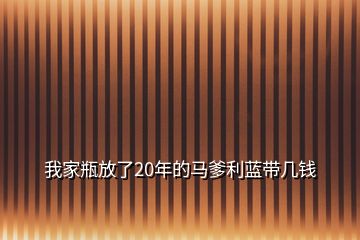 我家瓶放了20年的马爹利蓝带几钱