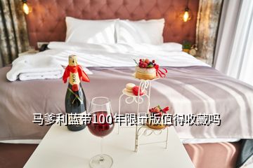 马爹利蓝带100年限量版值得收藏吗