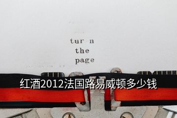 红酒2012法国路易威顿多少钱