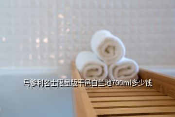 马爹利名士限量版干邑白兰地700ml多少钱