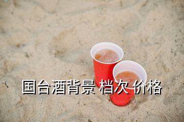 国台酒背景 档次 价格