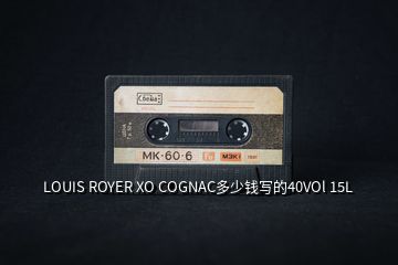 LOUIS ROYER XO COGNAC多少钱写的40VOl 15L