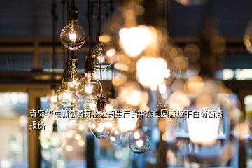 青岛华东葡萄酒有限公司生产的华东庄园高级干白葡萄酒报价