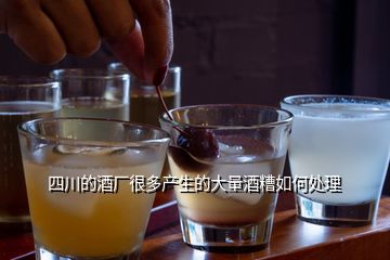 四川的酒厂很多产生的大量酒糟如何处理