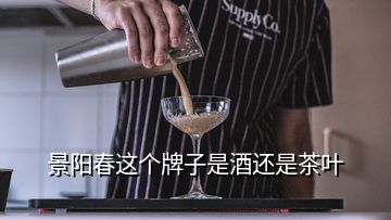 景阳春这个牌子是酒还是茶叶