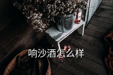 响沙酒怎么样