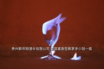 贵州赖世刚酒业有限公司 52度酱香型赖茅多少钱一瓶