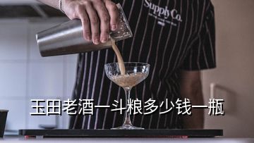 玉田老酒一斗粮多少钱一瓶