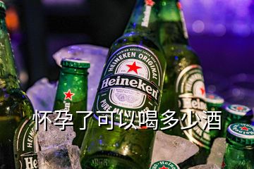 怀孕了可以喝多少酒