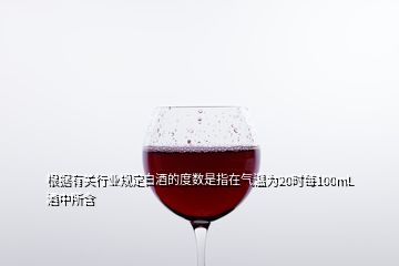 根据有关行业规定白酒的度数是指在气温为20时每100mL酒中所含