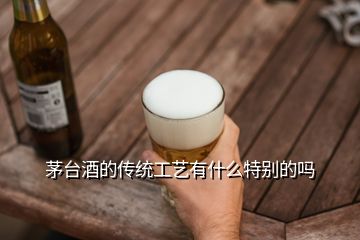 茅台酒的传统工艺有什么特别的吗