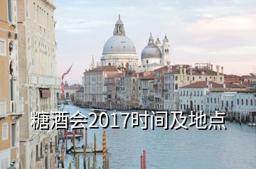 糖酒会2017时间及地点